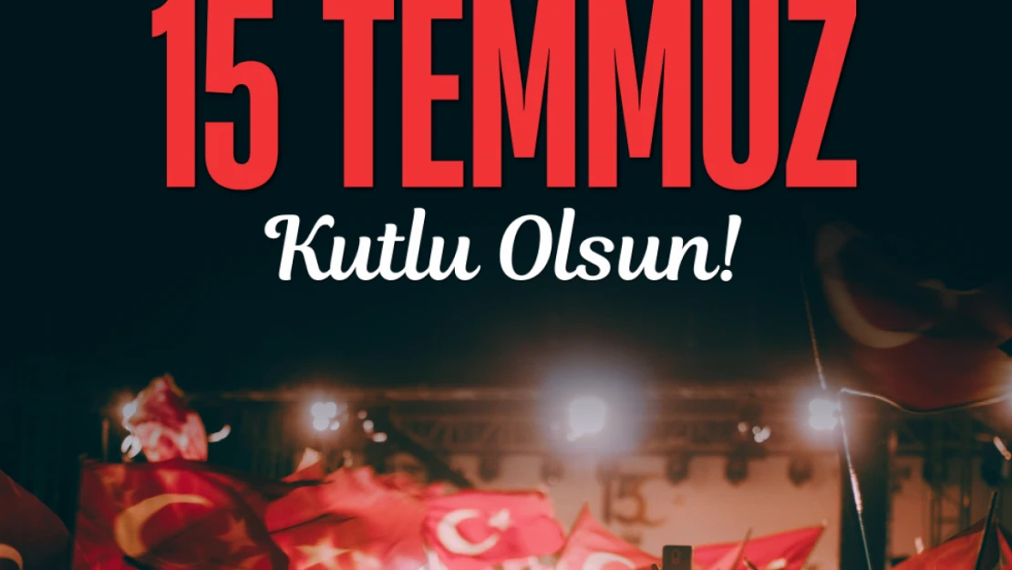 15 Temmuz Demokrasi ve Millî Birlik Günü Mesajı