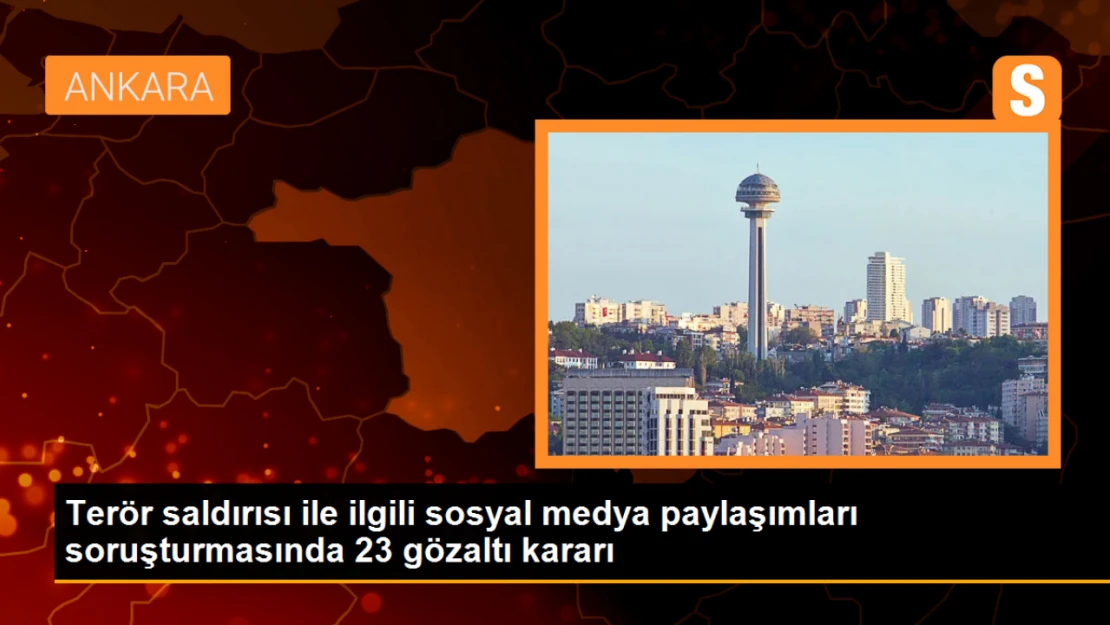 Ankara Cumhuriyet Başsavcılığı, terör propagandası yapan 23 şüpheliyi gözaltına aldı