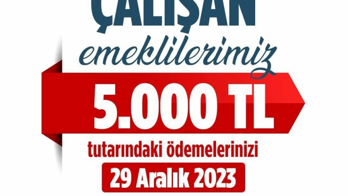 Çalışan emeklilerimizin 5 bin Türk lirası tutarındaki ödemeleri 29 Aralık Cuma günü hesaplarına yatırılacak