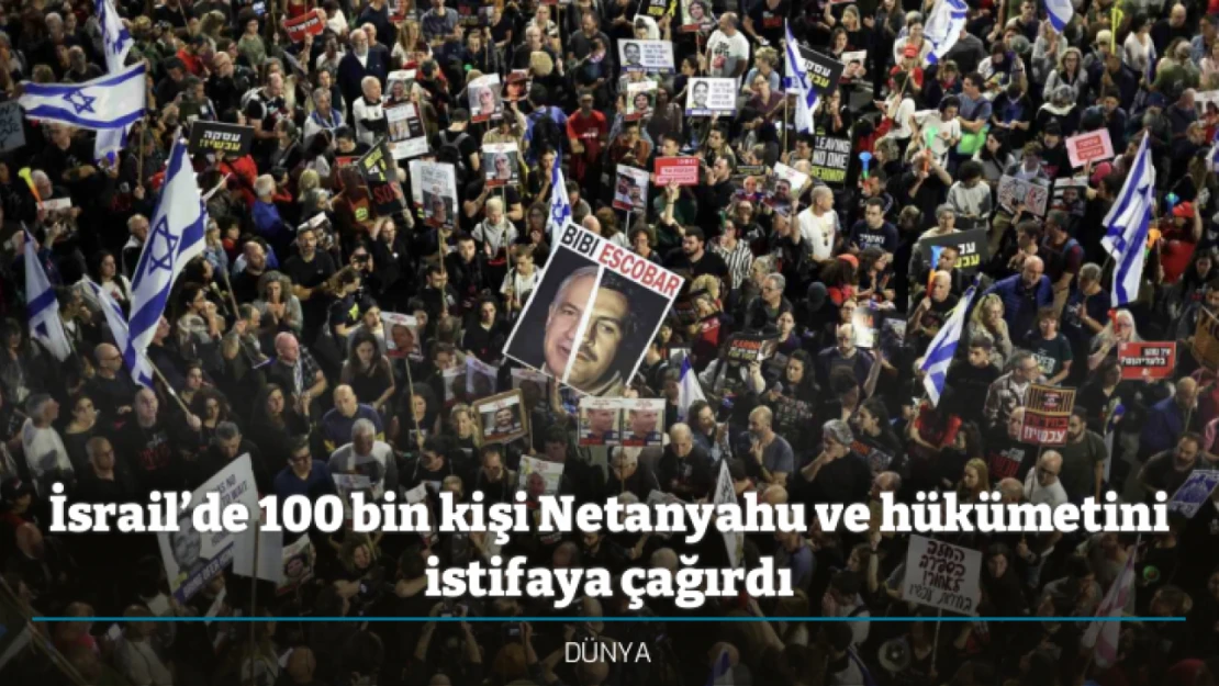 İsrail'de 100 bin kişi Netanyahu ve hükümetini istifaya çağırdı