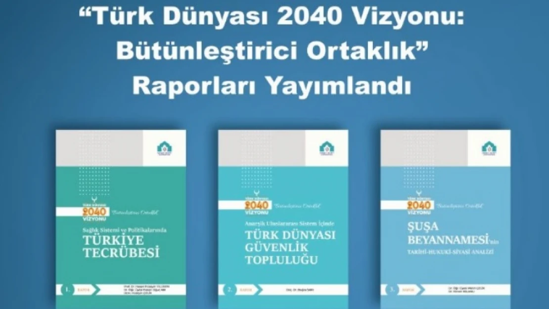Türk Dünyası 2040 Vizyonu Ortaklık raporları yayımlandı