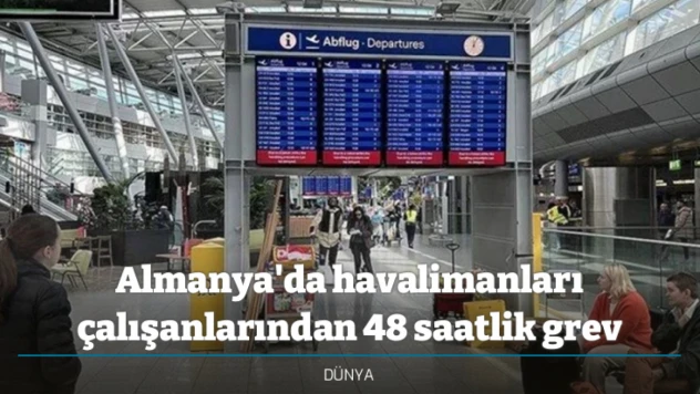 Almanya'da havalimanları çalışanlarından 48 saatlik grev