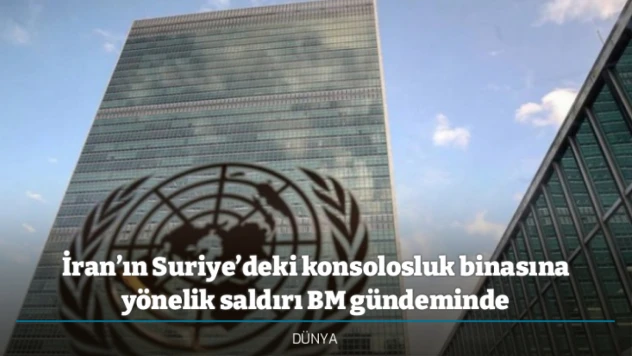 İran'ın Suriye'deki konsolosluk binasına yönelik saldırı BM gündeminde