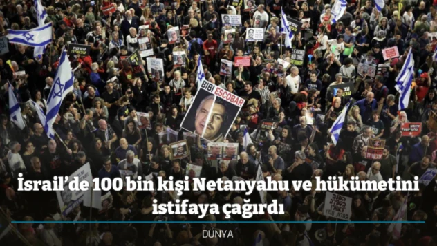 İsrail'de 100 bin kişi Netanyahu ve hükümetini istifaya çağırdı