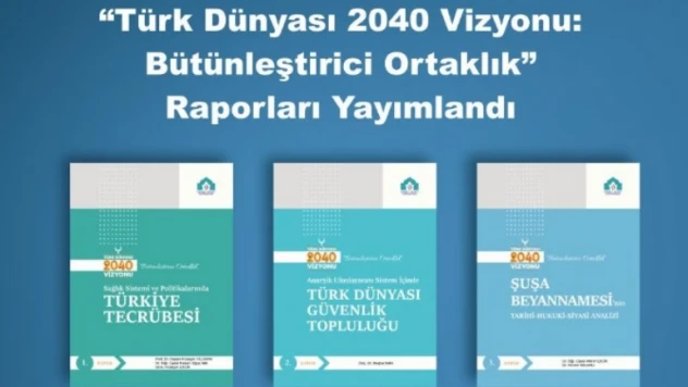 Türk Dünyası 2040 Vizyonu Ortaklık raporları yayımlandı